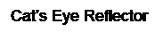 Text Box: Cats Eye Reflector
